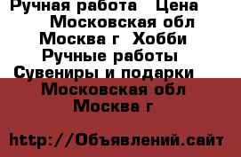 Ручная работа › Цена ­ 600 - Московская обл., Москва г. Хобби. Ручные работы » Сувениры и подарки   . Московская обл.,Москва г.